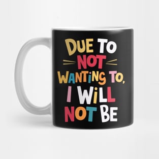 Due to Not Wanting To, I Will Not Be Mug